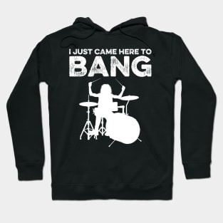 I Just Came Here To Bang Funny Drummer Hoodie